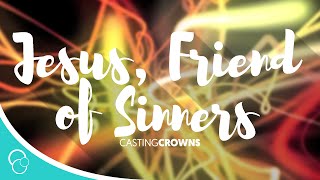 Casting Crowns - Jesus, Friend of Sinners (Lyrics)