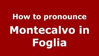 How to pronounce Montecalvo In Foglia