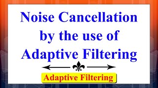 How the Noise Cancellation is achieved by the use of Adaptive Filtering? | Digital Signal Processing