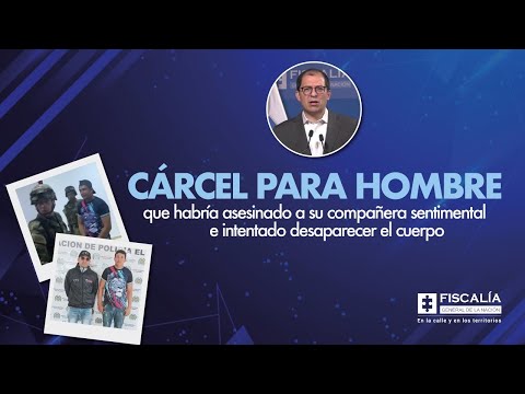 Fiscal Barbosa:Cárcel para hombre que habría asesinado a su pareja e intentado desaparecer el cuerpo