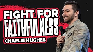 Fight For Faithfulness | Charlie Hughes