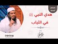 هدي النبي ﷺ في الثياب || الشيخ سمير مصطفى