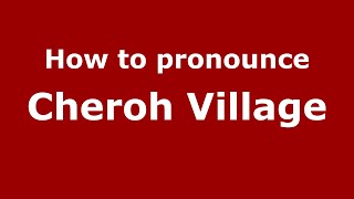 How to pronounce Cheroh Village