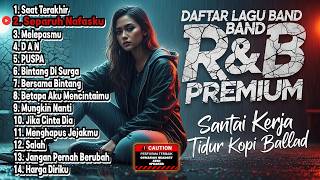 Download lagu DAFTAR LAGU BAND R&B PREMIUM - Santai Kerja Tidur Kopi Ballad (Saat Terakhir-Separuh Nafasku) mp3