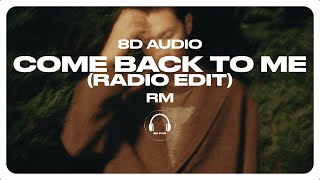 Download lagu RM - Come back to me (Radio Edit) [8D AUDIO] 🎧USE HEADPHONES🎧 mp3