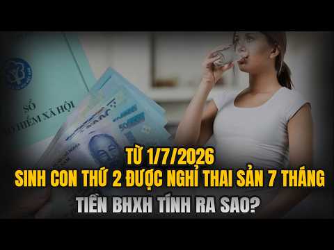 Sinh Con Thứ Hai Được Nghỉ Thai Sản 7 Tháng Từ 1/7/2026: Tiền BHXH Tháng Thứ 7 Tính Thế Nào?