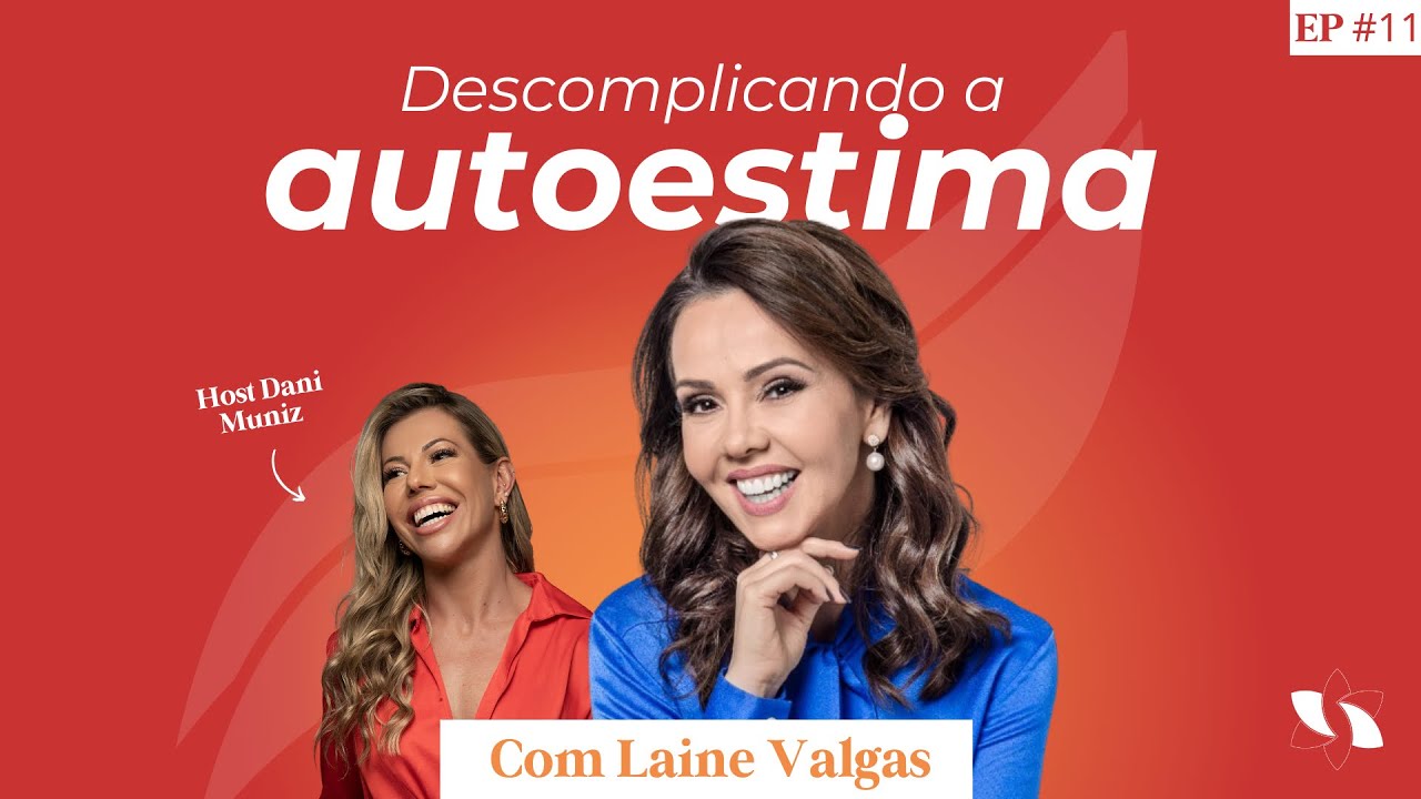 Descomplicando a autoestima - EP 11 - Podcast Descomplicast com Laine Valgas
