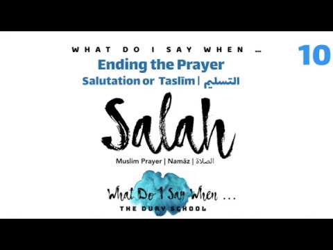 10. WHAT DO I SAY WHEN … PERFORMING SALAH (10): Ending the Prayer (Salutation or Taslīm | التسليم)