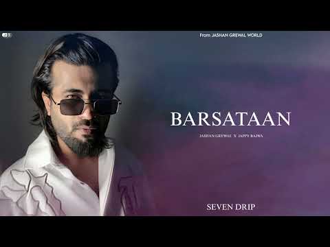 Jashan Grewal - BARSATAAN ( Official Song ) || Jappy Bajwa || SEVEN DRIP ( EP )