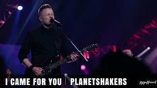 I Came For You - Planetshakers