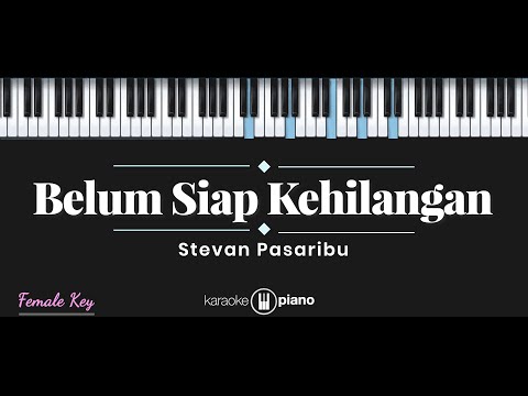 Belum Siap Kehilangan - Stevan Pasaribu (KARAOKE PIANO - FEMALE KEY)