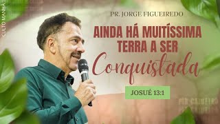 AINDA HÁ MUITÍSSIMA TERRA A SER CONQUISTADA ministração do  Pr. Jorge Figueiredo.