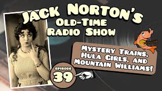 Jack Norton's Old-Time Radio Show - Episode 39: Mystery Trains, Hula Girls, and Mountain Williams!