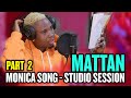MATTAN - MONICA SONG ( STUDIO SESSION PART 2 )
