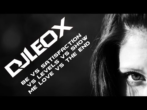 Leo X-Be vs Satisfaction vs Levels vs Show Me Love vs The End