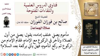 ماذا يجب على المأموم إذا تأخر في الركوع خلف الإمام؟ لمعالي الشيخ صالح الفوزان image