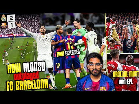 Real Madrid beats Barcelona 2-1 Tactical Analysis, EL-Classico Fight explained, Arsenal must win EPL