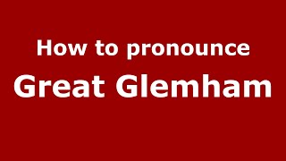How to pronounce Great Glemham