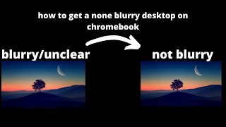 how to get a none blurry desktop on chromebook