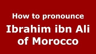 How to pronounce Ibrahim Ibn Ali Of Morocco