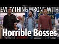Everything Wrong With Horrible Bosses In 17 Minutes Or Less