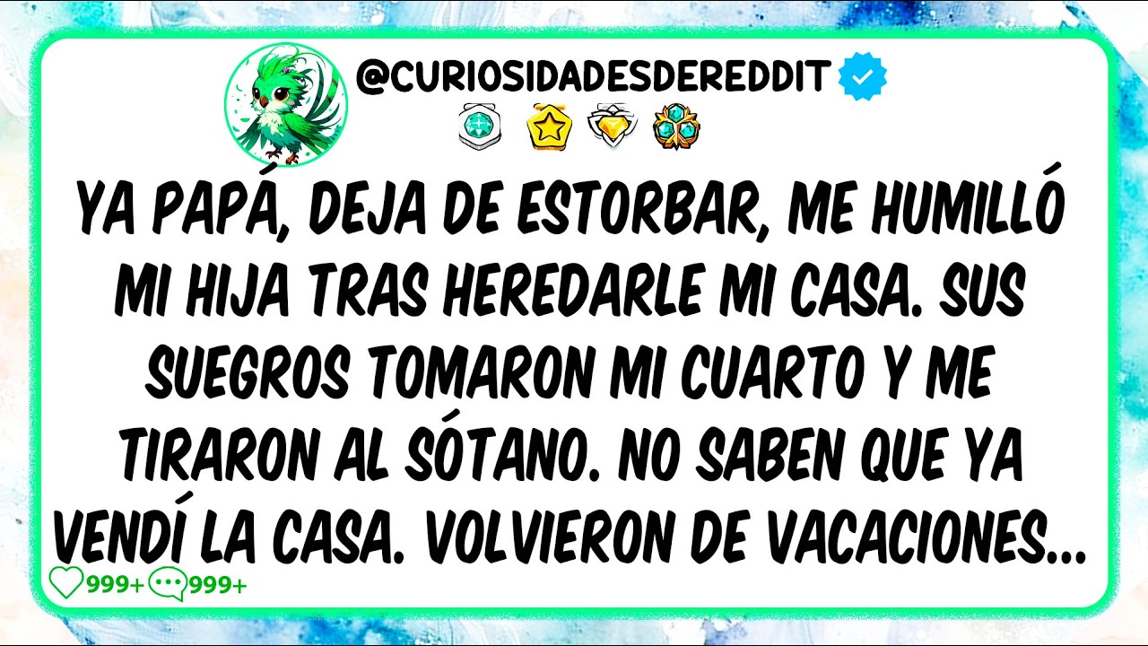 Ya papá, deja de estorbar, me humilló mi hija tras heredarle MI CASA. Sus suegros tomaron mi cuarto