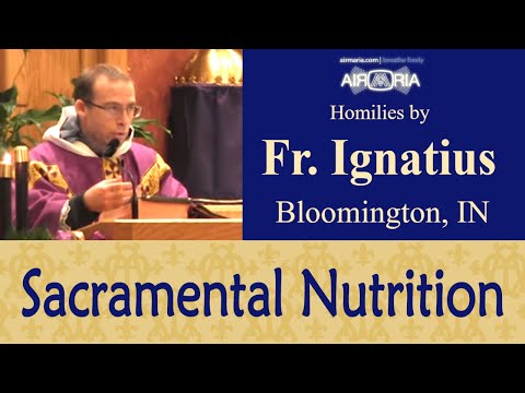 Sacramental Nutrition - Dec 4 - Homily - Fr. Ignatius