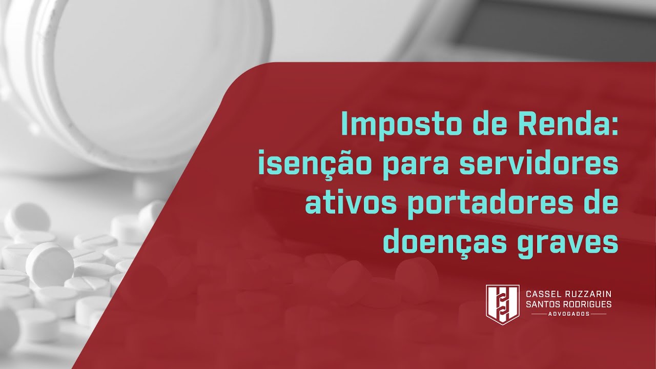 Imposto de Renda: isenção para servidores ativos portadores de doenças graves