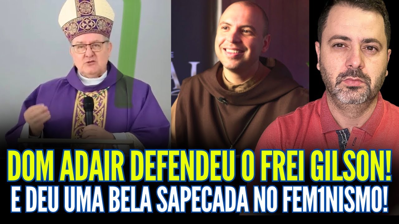 DOM ADAIR DEFENDEU O FREI GILSON! E SAPECOU O FEM1N1SMO!!