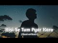 Kisi Se Tum Pyar Karo Slowed Reverb Song Kumar Sanu Alka Yagnik Lofi Mix Lofimusic