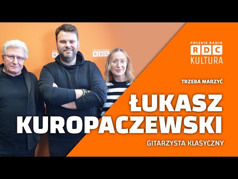Trzeba marzyć: Łukasz Kuropaczewski, gitarzysta klasyczny | Nula Stankiewicz i Janusz Strobel