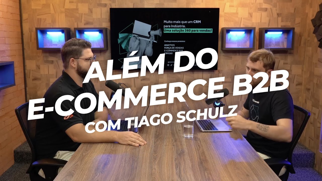 Além do E-commerce B2B com Tiago Schulz (CMO da GEOvendas) e Érico Scorpioni (CEO da CheckStore)