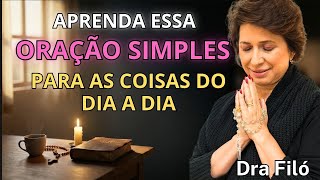 ORAÇÃO SIMPLES para as Coisas do Dia a Dia - Dra Filó