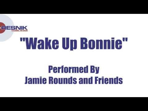 Jamie Rounds and Friends- Wake Up Bonnie