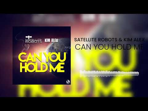 Satellite Robots & Kim Alex - Can You Hold Me