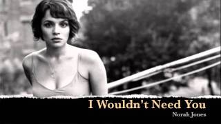 Norah Jones - I Wouldn't Need You