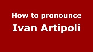 How to pronounce Ivan Artipoli