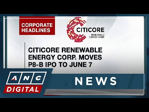 Citicore Renewable Energy Corp. moves P8-B IPO to June 7 ANC