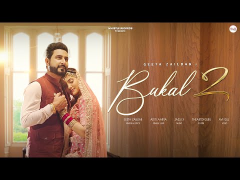 Bukal 2 (Full Song) Geeta Zaildar Ft. Aditi Aarya | Jassi X | New Punjabi Song 2023 | Whistle Record