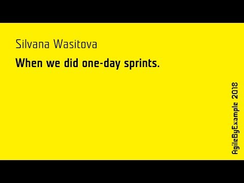 AgileByExample 2018: Silvana Wasitova - When we did one-day sprints