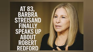 At 83, Barbra Streisand Finally Reveals the Truth About Robert Redford&quot;
