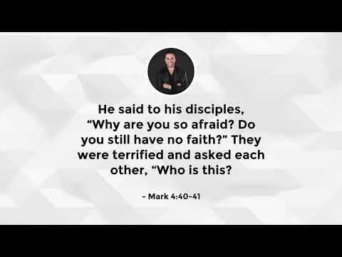 Don't Be Afraid, Just Believe! - Mark 4:40-41