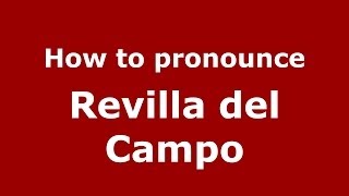 How to pronounce Revilla Del Campo