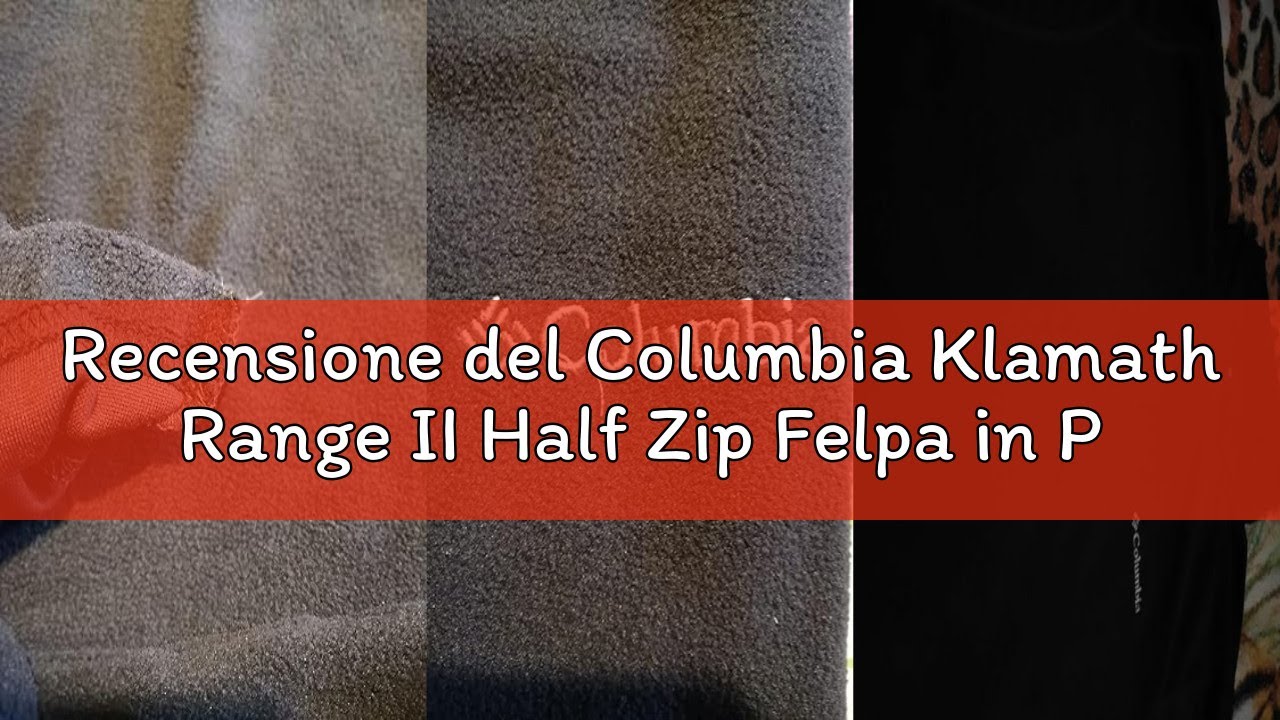 Recensione del Columbia Klamath Range II Half Zip Felpa in Pile Uomo