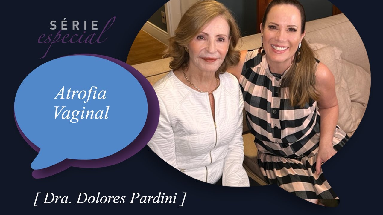Atrofia vaginal no climatério: saúde íntima e sexualidade da mulher madura com Dra. Dolores Pardini