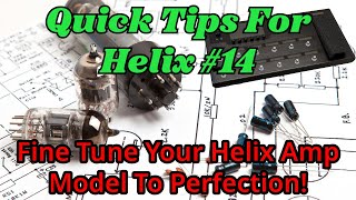 Fine Tune Your Helix Amp Model To Perfection! | (Quick Tips For Helix 14)