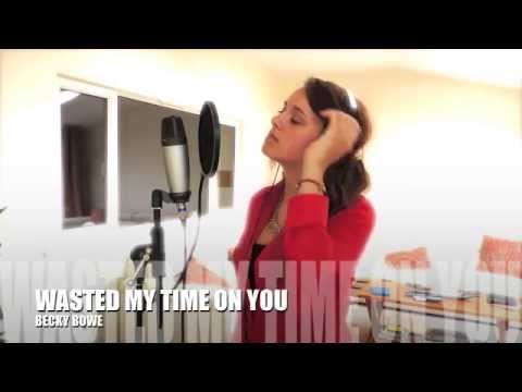 Wasted My Time On You - Becky Bowe (Original)