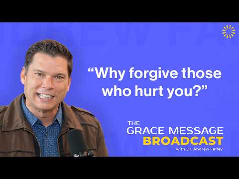 “Why forgive those who hurt you?” - The Grace Message with Dr. Andrew Farley