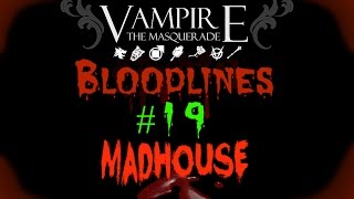 Let's Play Vampire the Masquerade: Bloodlines! #19 -- Madhouse!