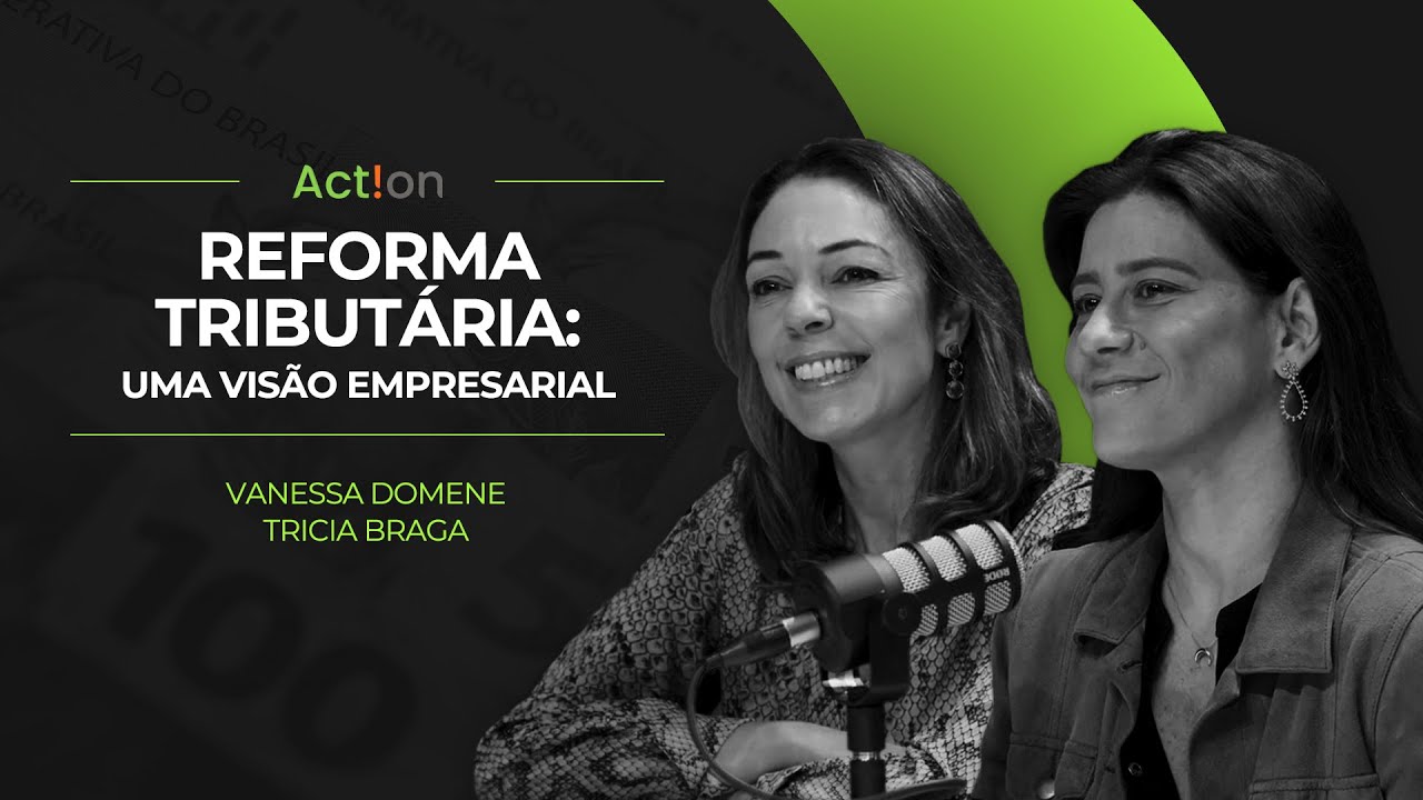 Reforma Tributária: Uma Visão Empresarial (com Vanessa Domene e Tricia Braga)